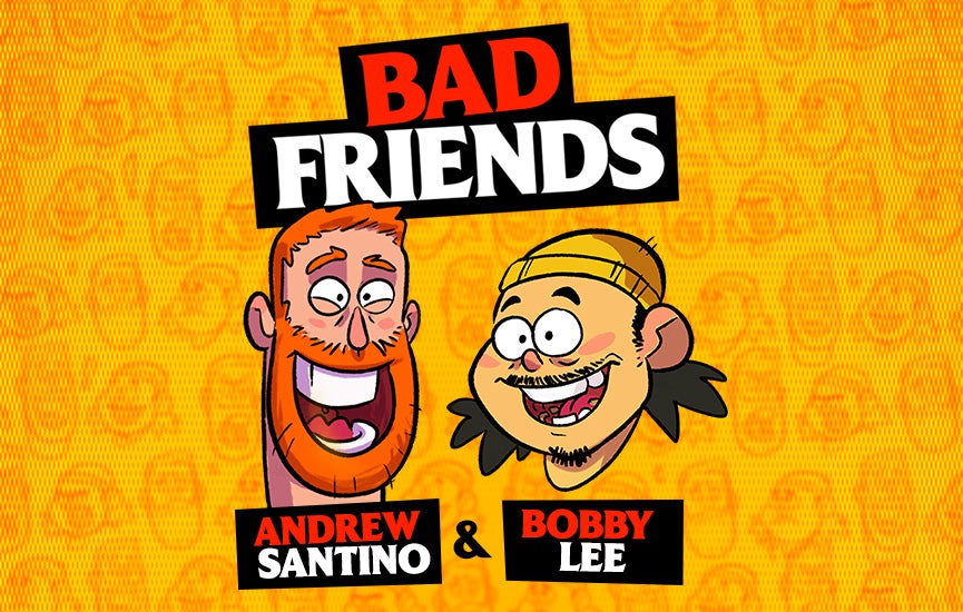 More Info for Bad Friends with Andrew Santino & Bobby Lee