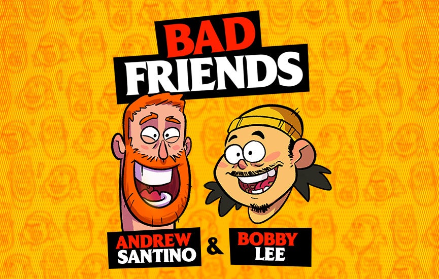 Bad Friends with Andrew Santino & Bobby Lee